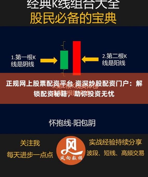 正规网上股票配资平台 资深炒股配资门户：解锁配资秘籍，助你投资无忧